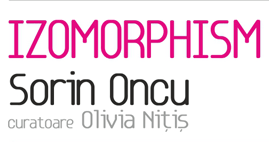 IZOMORPHISM, de Sorin Oncu @ Atelier 030202 IZOMORPHISM, de Sorin Oncu @ Atelier 030202